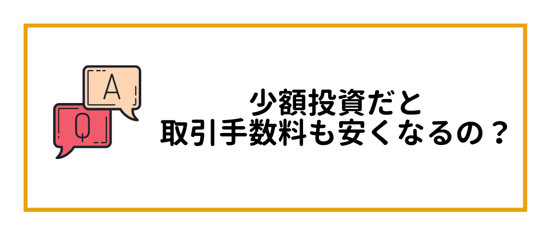 少額投資だと取引手数料も安くなるの？