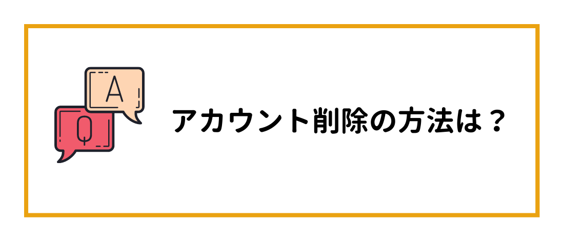 アカウント削除の方法は？