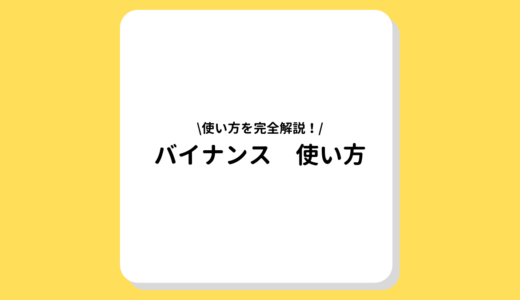 【2022年最新】バイナンス(BINANCE)の使い方ガイド！口座開設/登録方法、入金、出金を図解説！