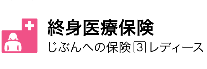 医療保険_比較_終身医療保険 じぶんへの保険3レディース｜ライフネット生命