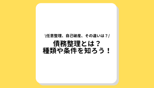 債務整理とは？任意整理、個人再生、自己破産それぞれのメリットや条件を徹底解説！