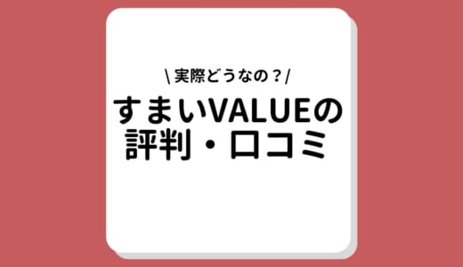 すまいvalueの評判・口コミってどう？利用者100人の本音とメリット・デメリット