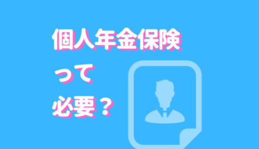 個人年金は必要？おすすめな理由＆おすすめしない理由をチェック！賢い積み立て方は？